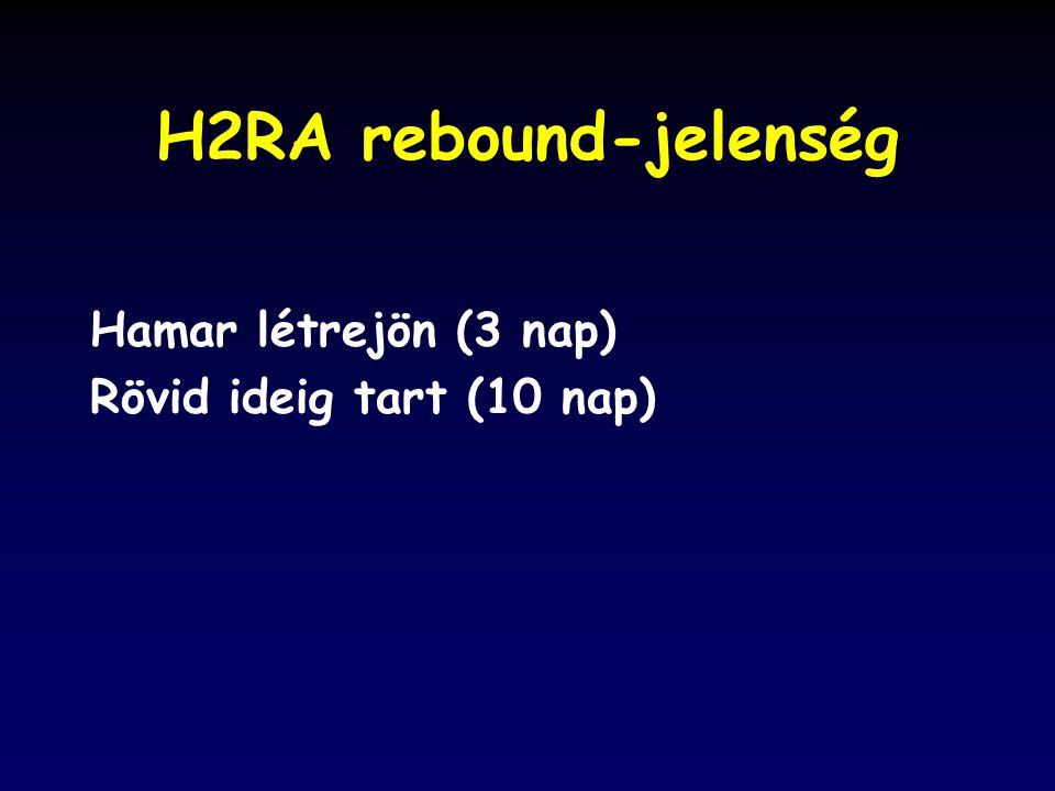 H2RA rebound-jelenség Hamar létrejön (3 nap) Rövid ideig tart (10 nap)