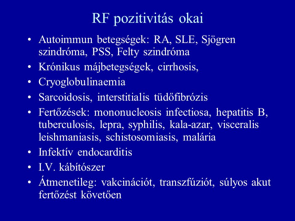 RF pozitivitás okai Autoimmun betegségek: RA, SLE, Sjögren szindróma, PSS, Felty szindróma. Krónikus májbetegségek, cirrhosis,