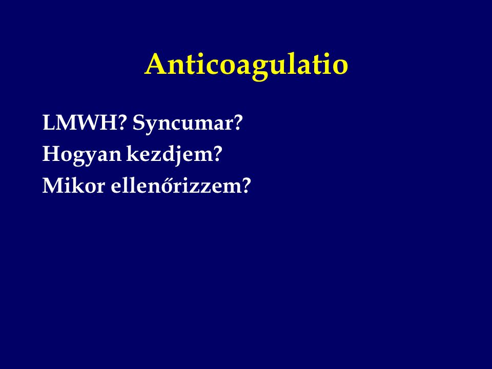 Anticoagulatio LMWH Syncumar Hogyan kezdjem Mikor ellenőrizzem
