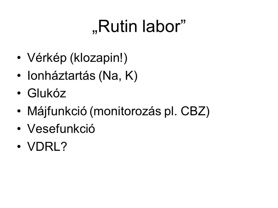 „Rutin labor Vérkép (klozapin!) Ionháztartás (Na, K) Glukóz