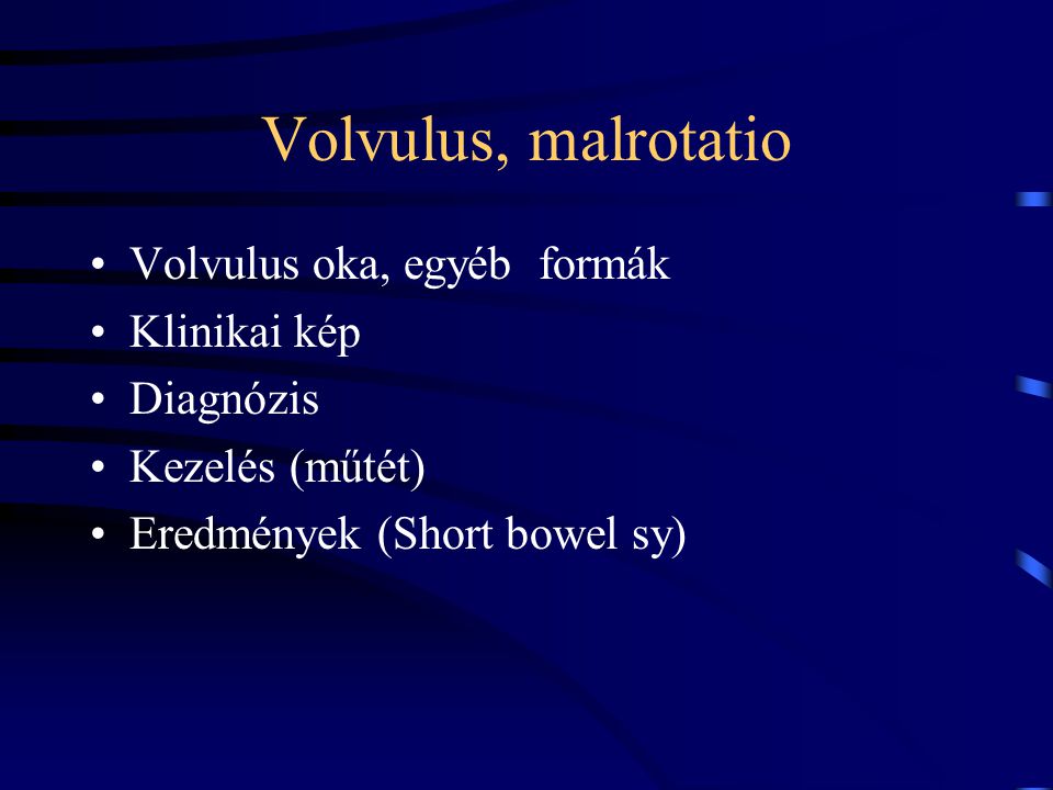 Volvulus, malrotatio Volvulus oka, egyéb formák Klinikai kép Diagnózis