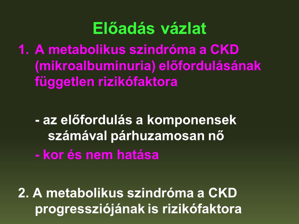Előadás vázlat A metabolikus szindróma a CKD (mikroalbuminuria) előfordulásának független rizikófaktora.