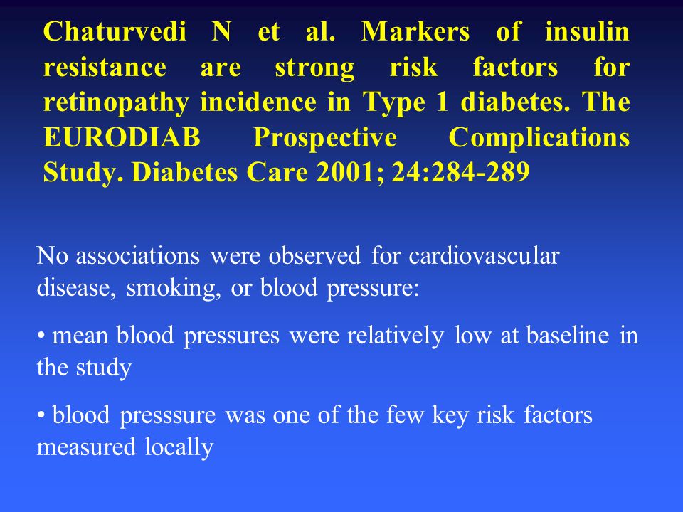 Chaturvedi N et al. Markers of insulin resistance are strong risk factors for retinopathy incidence in Type 1 diabetes. The EURODIAB Prospective Complications Study. Diabetes Care 2001; 24: