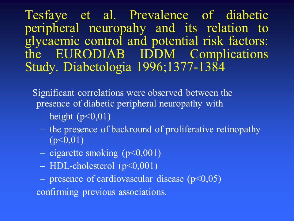 Tesfaye et al. Prevalence of diabetic peripheral neuropahy and its relation to glycaemic control and potential risk factors: the EURODIAB IDDM Complications Study. Diabetologia 1996;