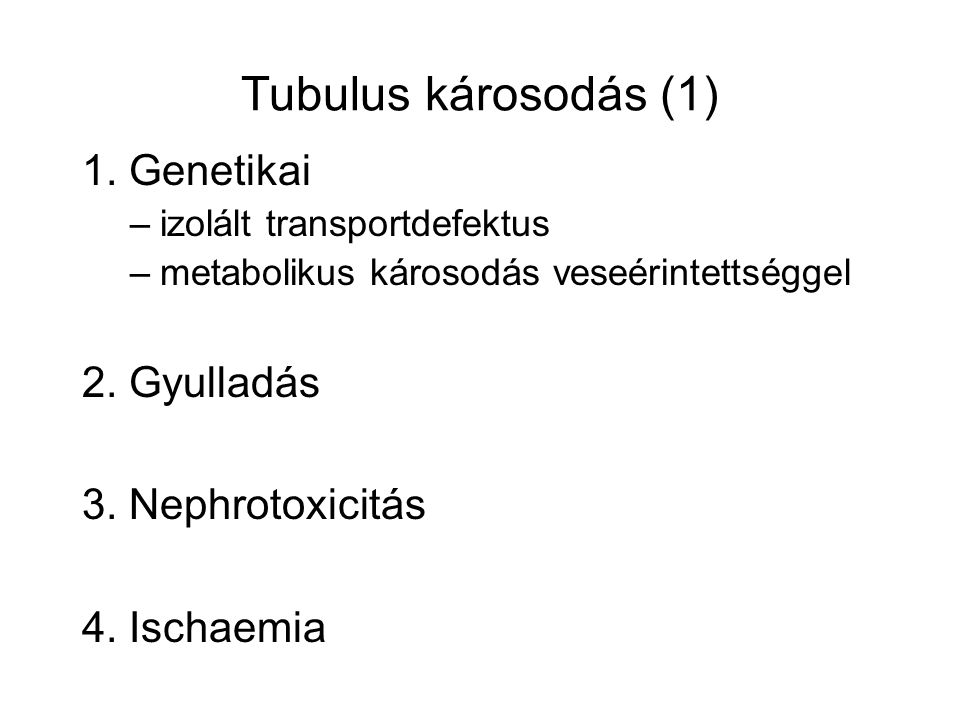 Tubulus károsodás (1) 1. Genetikai 2. Gyulladás 3. Nephrotoxicitás