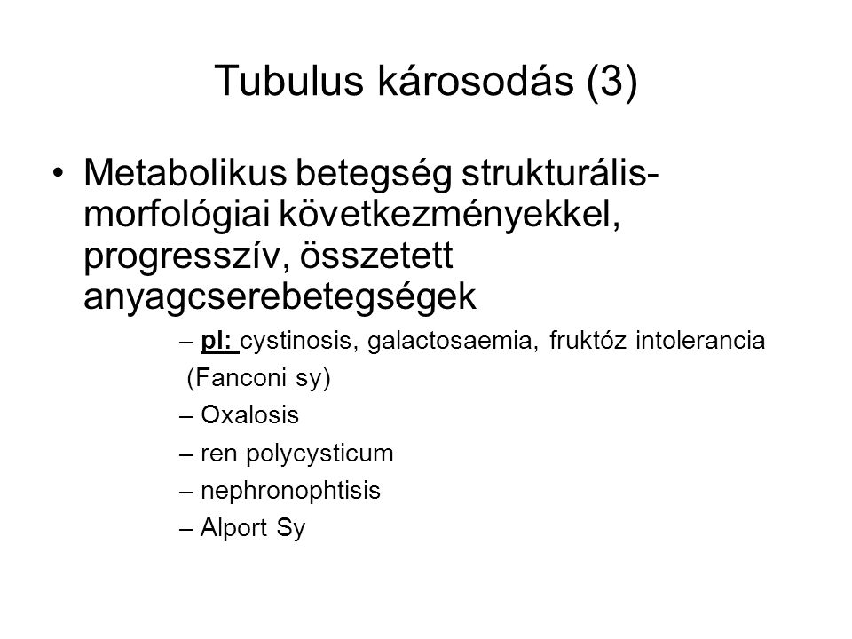 Tubulus károsodás (3) Metabolikus betegség strukturális-morfológiai következményekkel, progresszív, összetett anyagcserebetegségek.