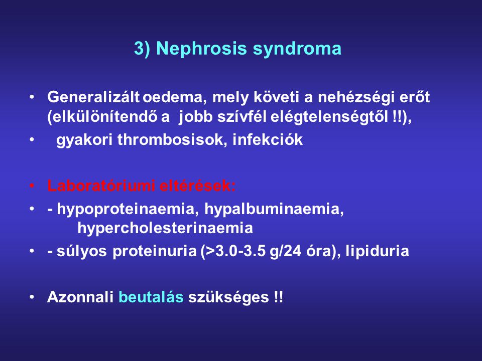 3) Nephrosis syndroma Generalizált oedema, mely követi a nehézségi erőt (elkülönítendő a jobb szívfél elégtelenségtől !!),