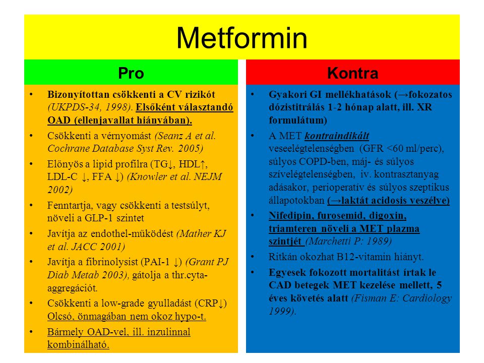 Metformin Pro. Kontra. Bizonyítottan csökkenti a CV rizikót (UKPDS-34, 1998). Elsőként választandó OAD (ellenjavallat hiányában).