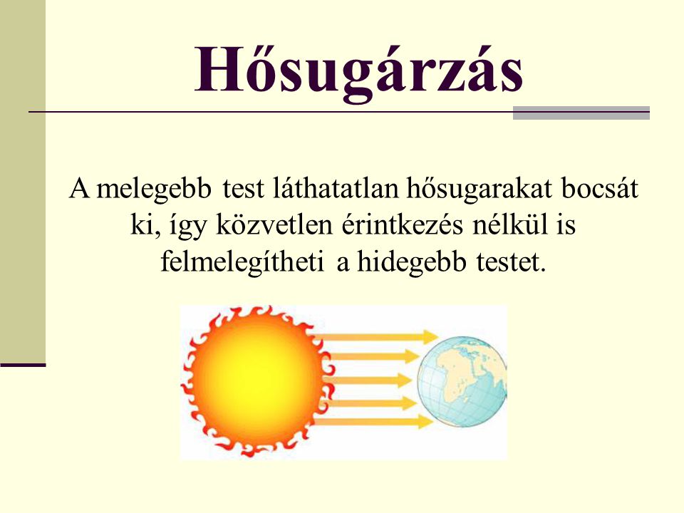 Hősugárzás A melegebb test láthatatlan hősugarakat bocsát ki, így közvetlen érintkezés nélkül is felmelegítheti a hidegebb testet.