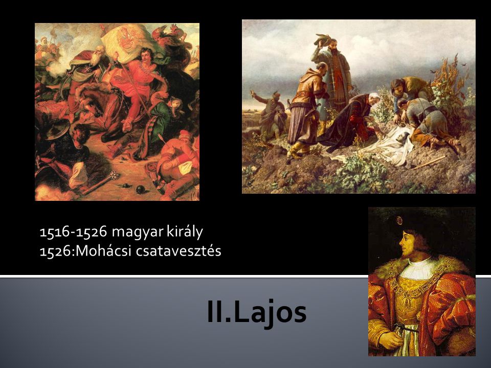 magyar király 1526:Mohácsi csatavesztés II.Lajos