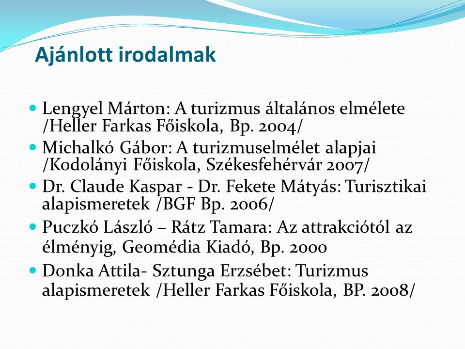 Ajánlott irodalmak Lengyel Márton: A turizmus általános elmélete /Heller Farkas Főiskola, Bp. 2004/