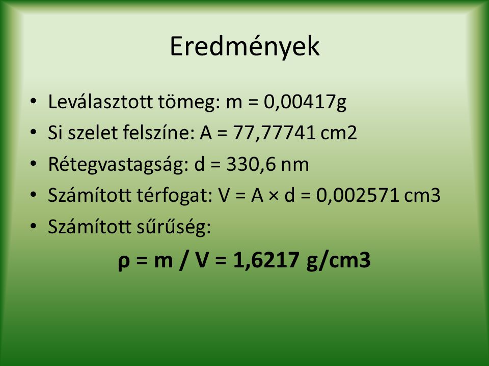 Eredmények ρ = m / V = 1,6217 g/cm3 Leválasztott tömeg: m = 0,00417g