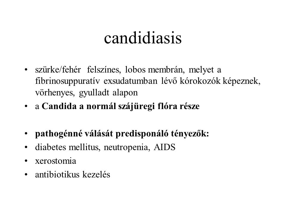 candidiasis szürke/fehér felszínes, lobos membrán, melyet a fibrinosuppuratív exsudatumban lévő kórokozók képeznek, vörhenyes, gyulladt alapon.