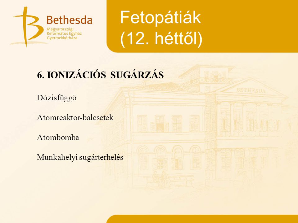 Fetopátiák (12. héttől) 6. IONIZÁCIÓS SUGÁRZÁS Dózisfüggő