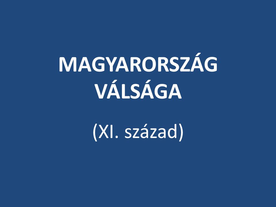 MAGYARORSZÁG VÁLSÁGA (XI. század)
