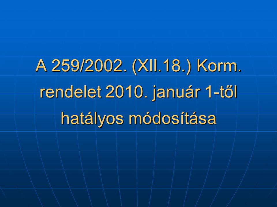 A 259/2002. (XII.18.) Korm. rendelet január 1-től hatályos módosítása