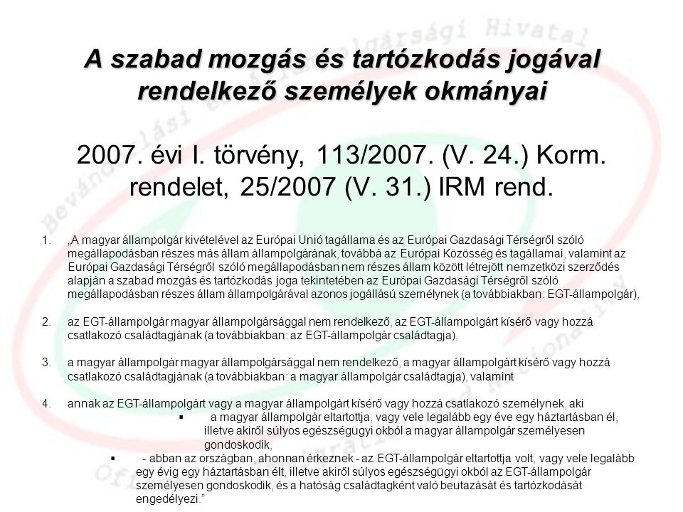 A szabad mozgás és tartózkodás jogával rendelkező személyek okmányai évi I. törvény, 113/2007. (V. 24.) Korm. rendelet, 25/2007 (V. 31.) IRM rend.