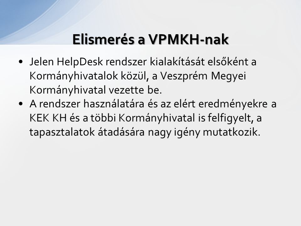 Elismerés a VPMKH-nak Jelen HelpDesk rendszer kialakítását elsőként a Kormányhivatalok közül, a Veszprém Megyei Kormányhivatal vezette be.