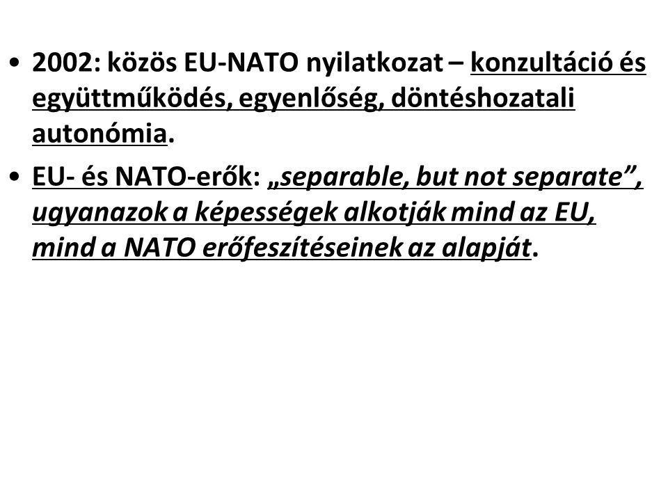 2002: közös EU-NATO nyilatkozat – konzultáció és együttműködés, egyenlőség, döntéshozatali autonómia.
