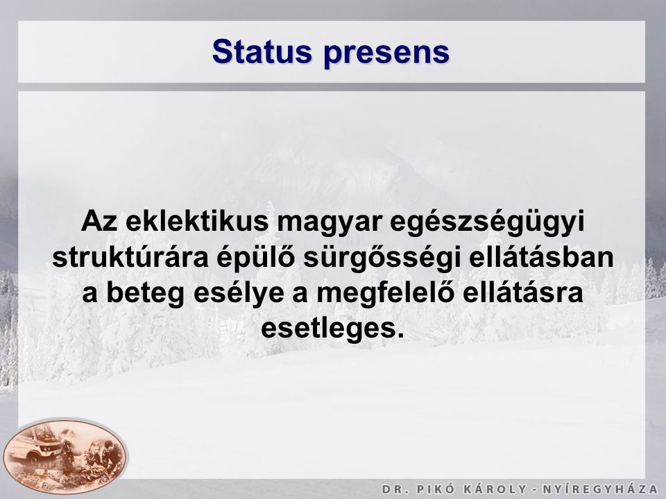 Status presens Az eklektikus magyar egészségügyi struktúrára épülő sürgősségi ellátásban a beteg esélye a megfelelő ellátásra esetleges.