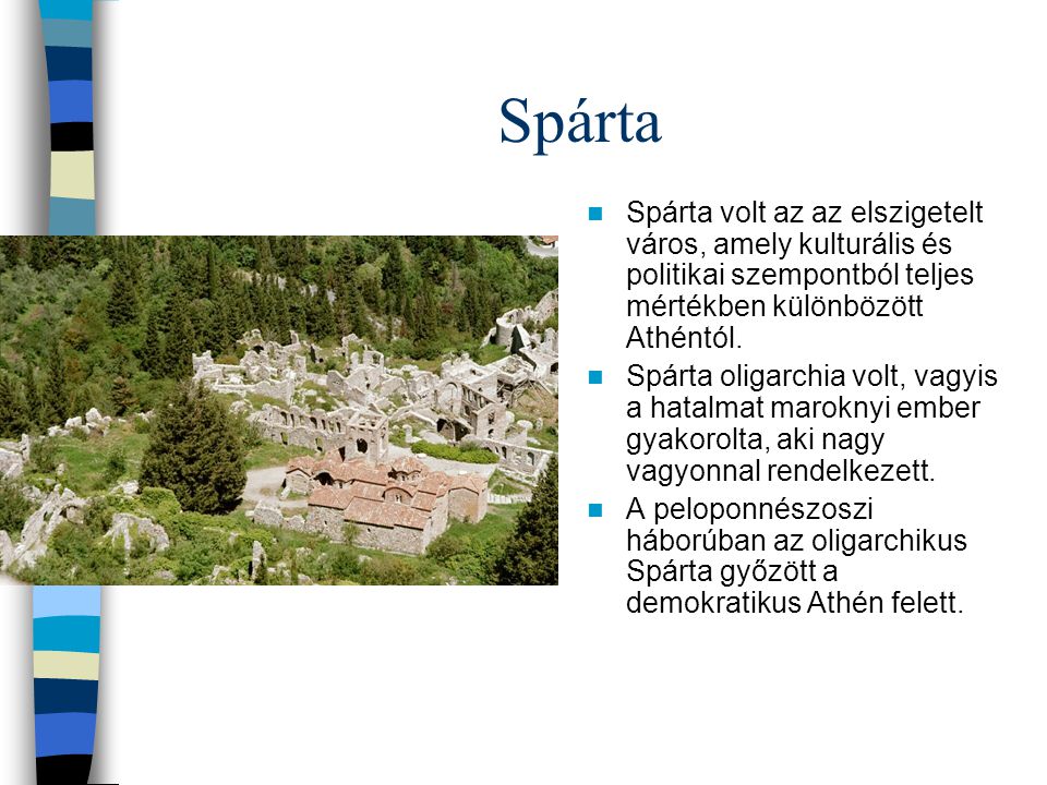Spárta Spárta volt az az elszigetelt város, amely kulturális és politikai szempontból teljes mértékben különbözött Athéntól.