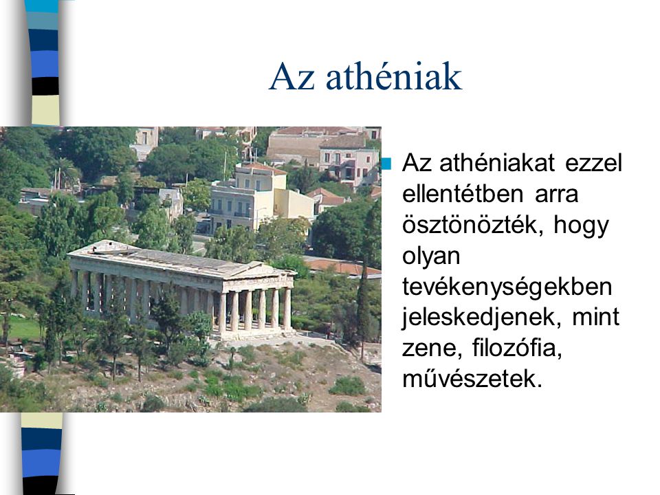 Az athéniak Az athéniakat ezzel ellentétben arra ösztönözték, hogy olyan tevékenységekben jeleskedjenek, mint zene, filozófia, művészetek.