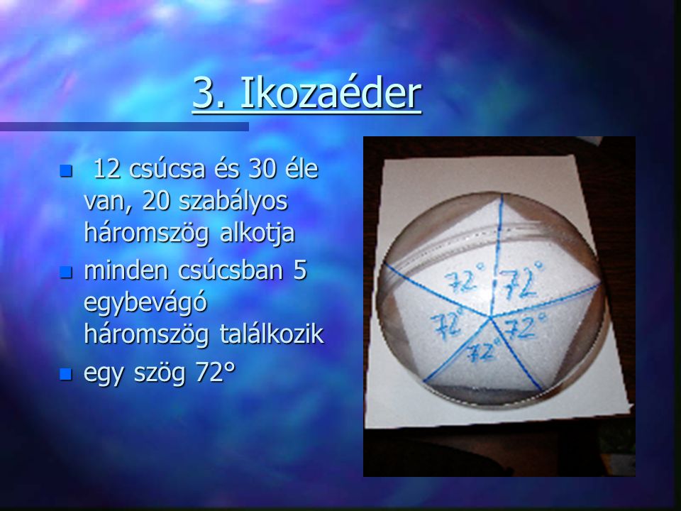3. Ikozaéder 12 csúcsa és 30 éle van, 20 szabályos háromszög alkotja