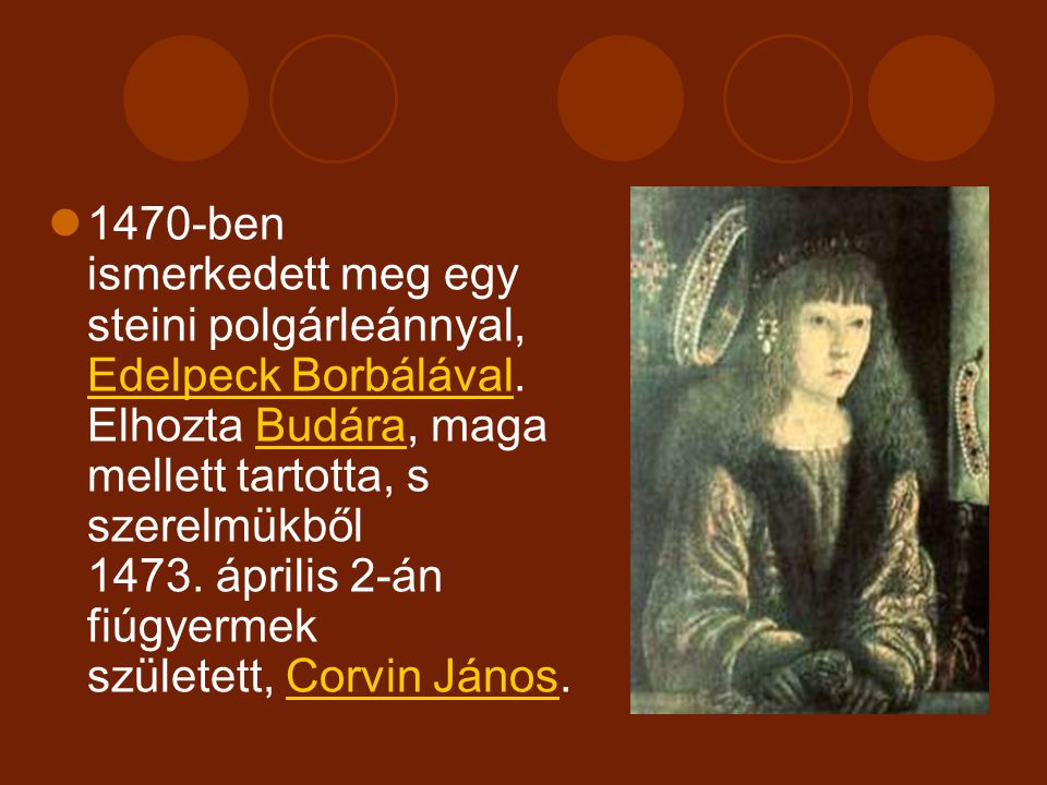 1470-ben ismerkedett meg egy steini polgárleánnyal, Edelpeck Borbálával.