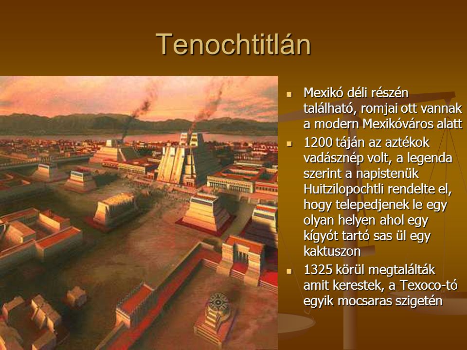 Tenochtitlán Mexikó déli részén található, romjai ott vannak a modern Mexikóváros alatt.
