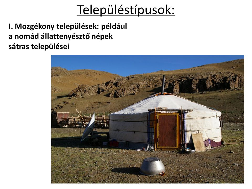 Településtípusok: I. Mozgékony települések: például a nomád állattenyésztő népek sátras települései
