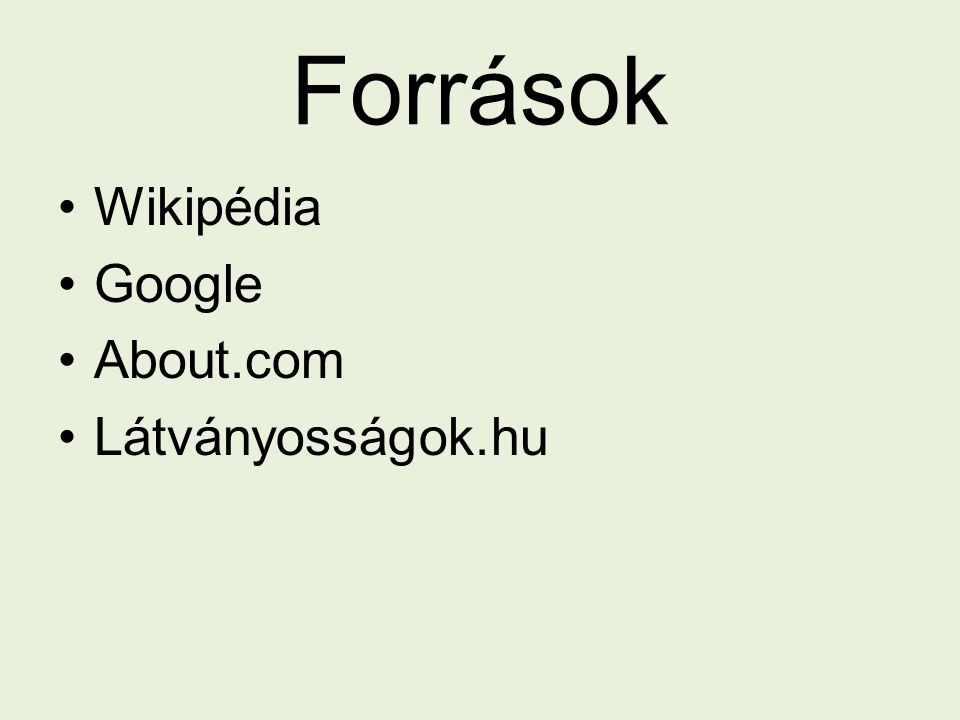 Források Wikipédia Google About.com Látványosságok.hu