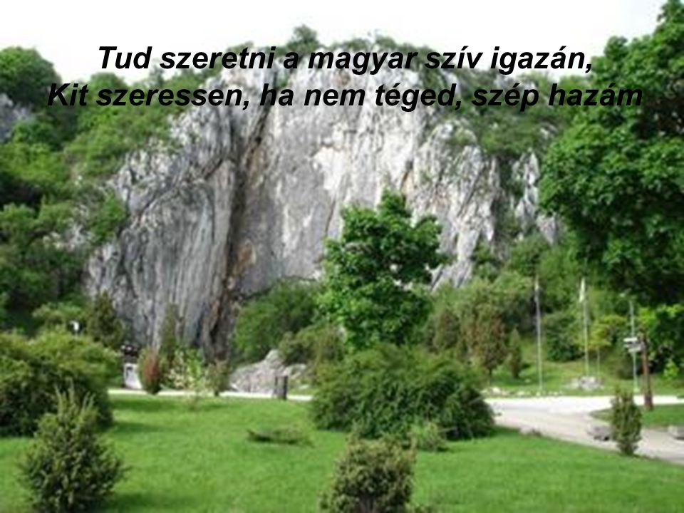 Tud szeretni a magyar szív igazán, Kit szeressen, ha nem téged, szép hazám
