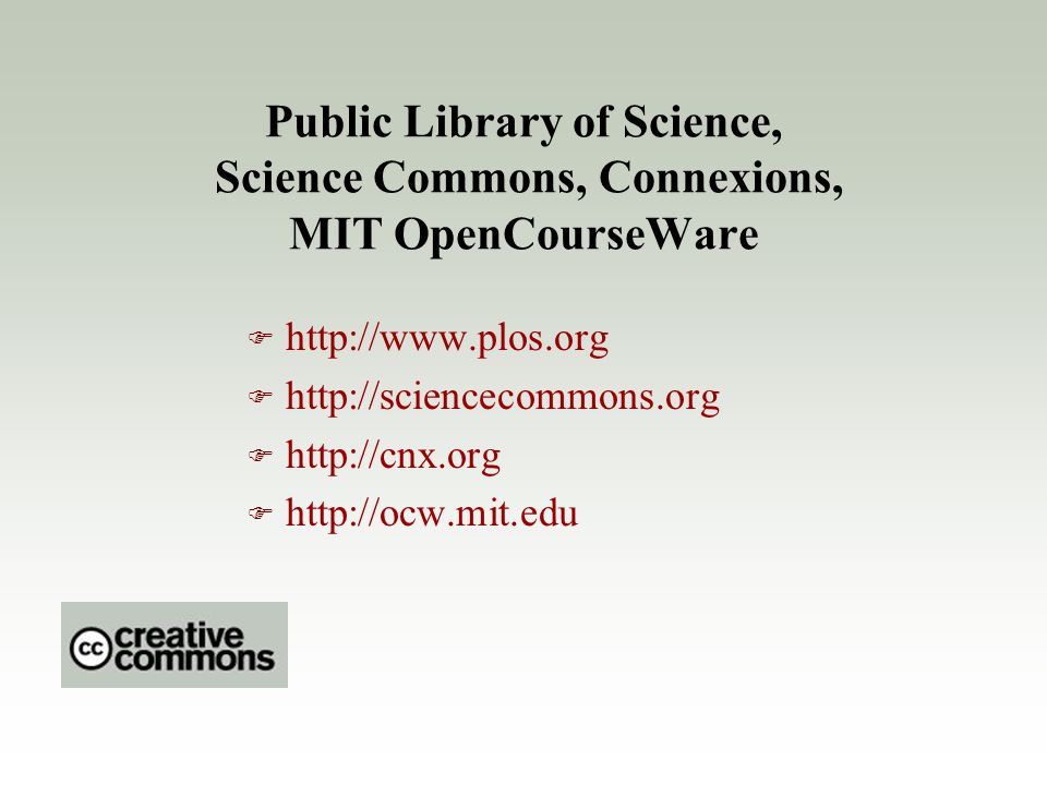 Public Library of Science, Science Commons, Connexions, MIT OpenCourseWare