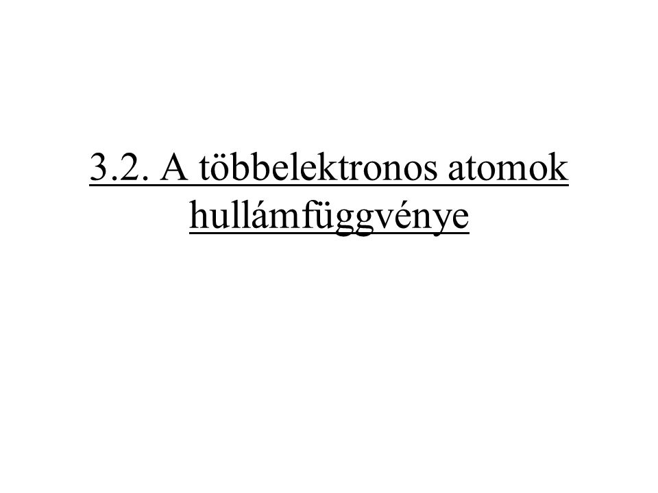 3.2. A többelektronos atomok hullámfüggvénye