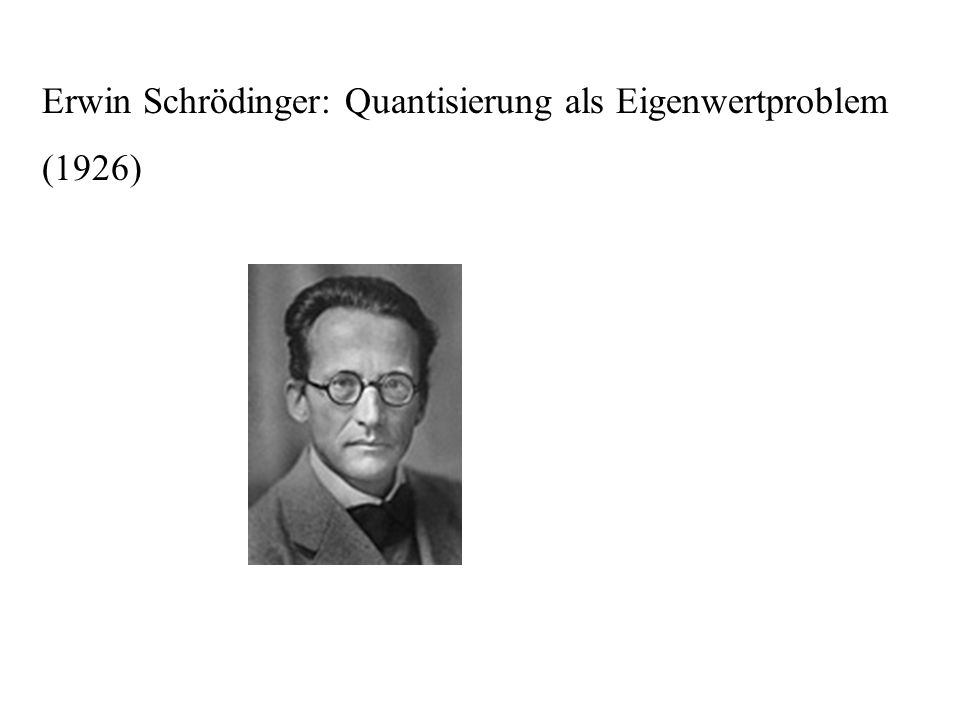 Erwin Schrödinger: Quantisierung als Eigenwertproblem
