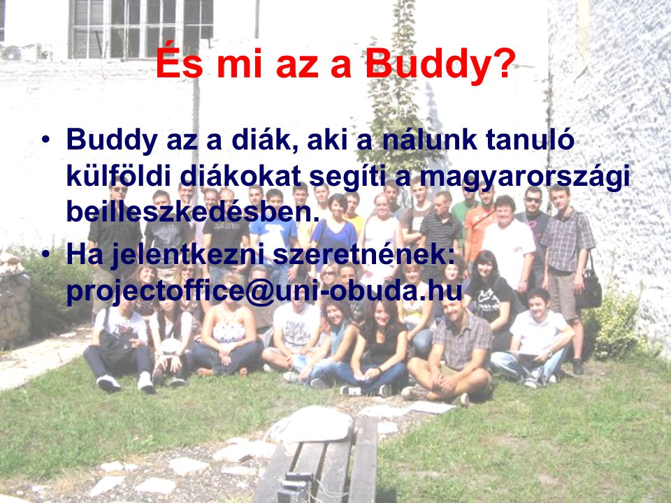És mi az a Buddy Buddy az a diák, aki a nálunk tanuló külföldi diákokat segíti a magyarországi beilleszkedésben.