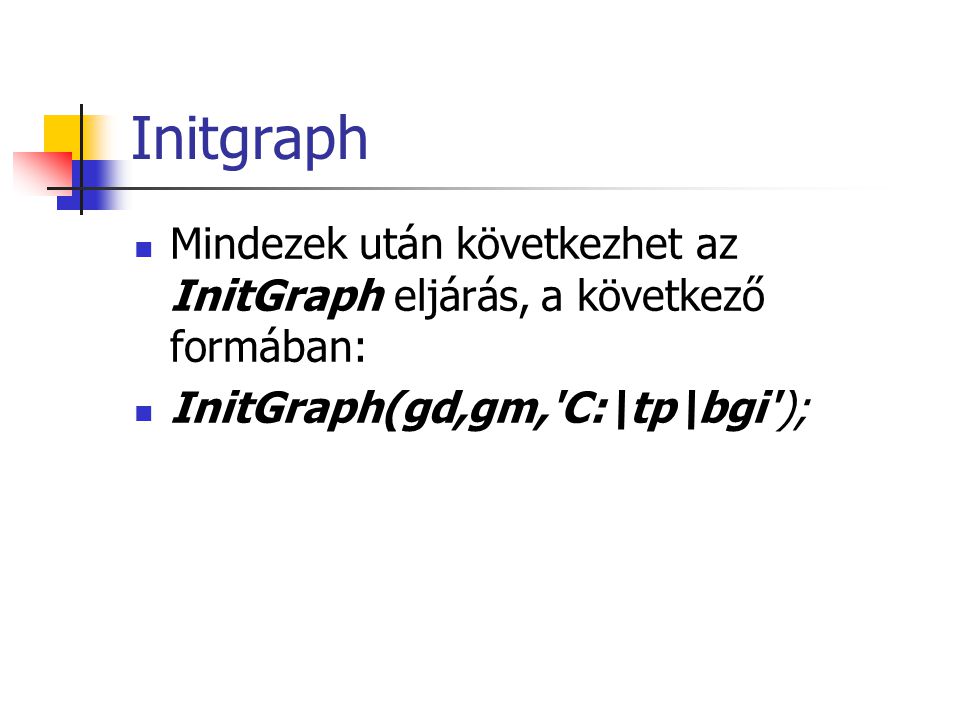 Initgraph Mindezek után következhet az InitGraph eljárás, a következő formában: InitGraph(gd,gm, C:\tp\bgi );