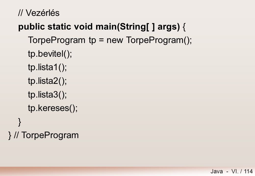 // Vezérlés public static void main(String[ ] args) { TorpeProgram tp = new TorpeProgram(); tp.bevitel();
