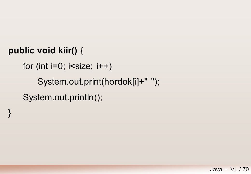 public void kiir() { for (int i=0; i<size; i++) System.out.print(hordok[i]+ ); System.out.println();