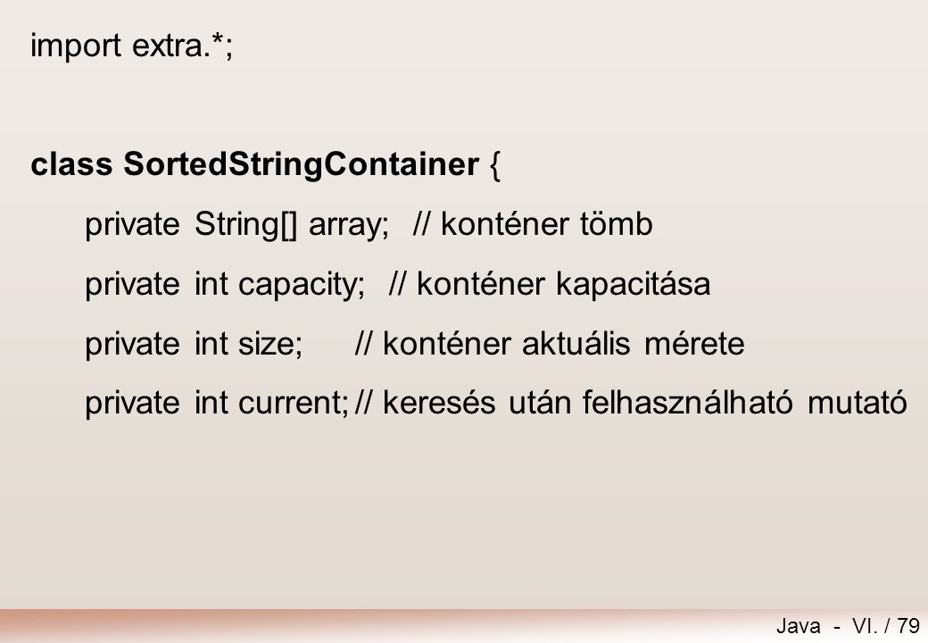 import extra.*; class SortedStringContainer { private String[] array; // konténer tömb. private int capacity; // konténer kapacitása.