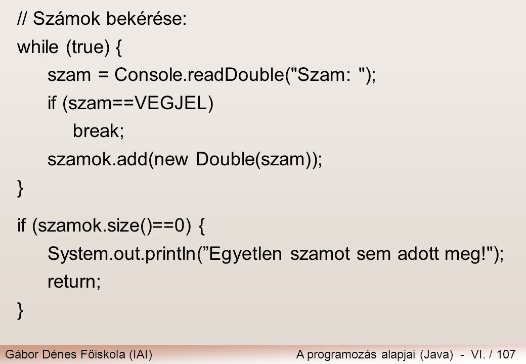 // Számok bekérése: while (true) { szam = Console.readDouble( Szam: ); if (szam==VEGJEL) break;