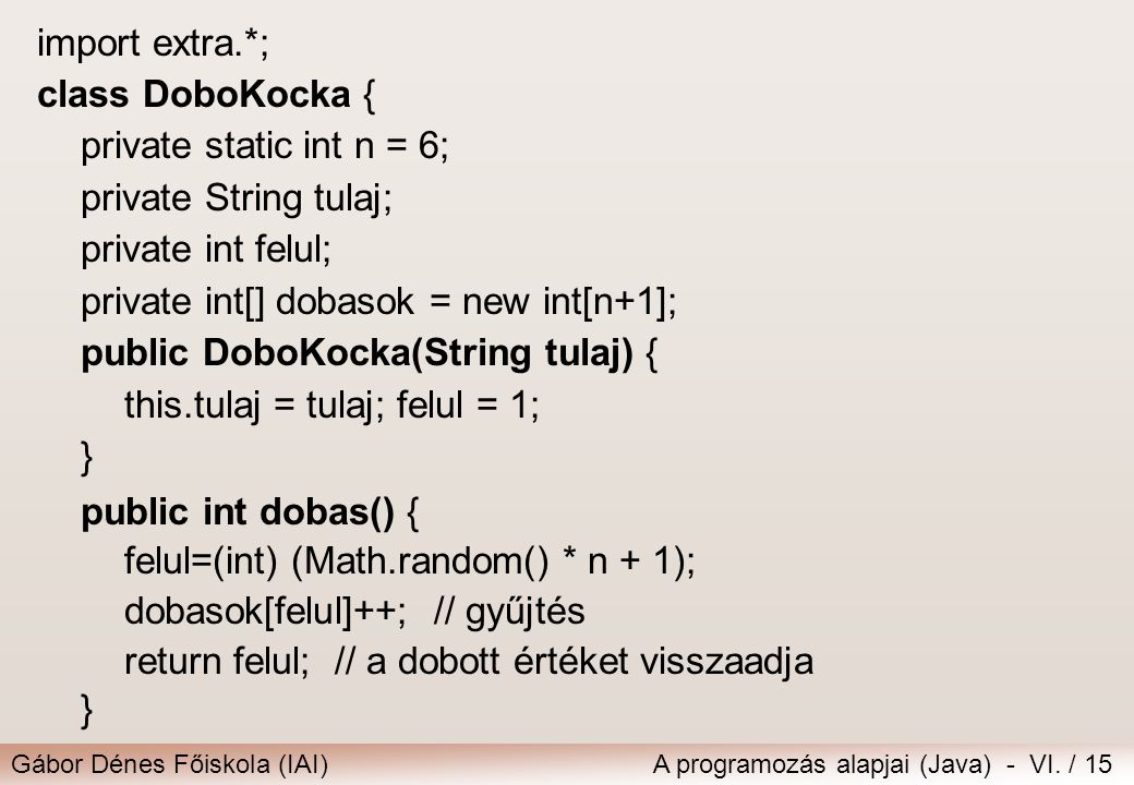 import extra.*; class DoboKocka { private static int n = 6; private String tulaj; private int felul;