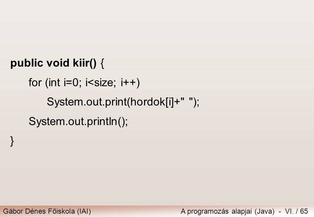 public void kiir() { for (int i=0; i<size; i++) System.out.print(hordok[i]+ ); System.out.println();