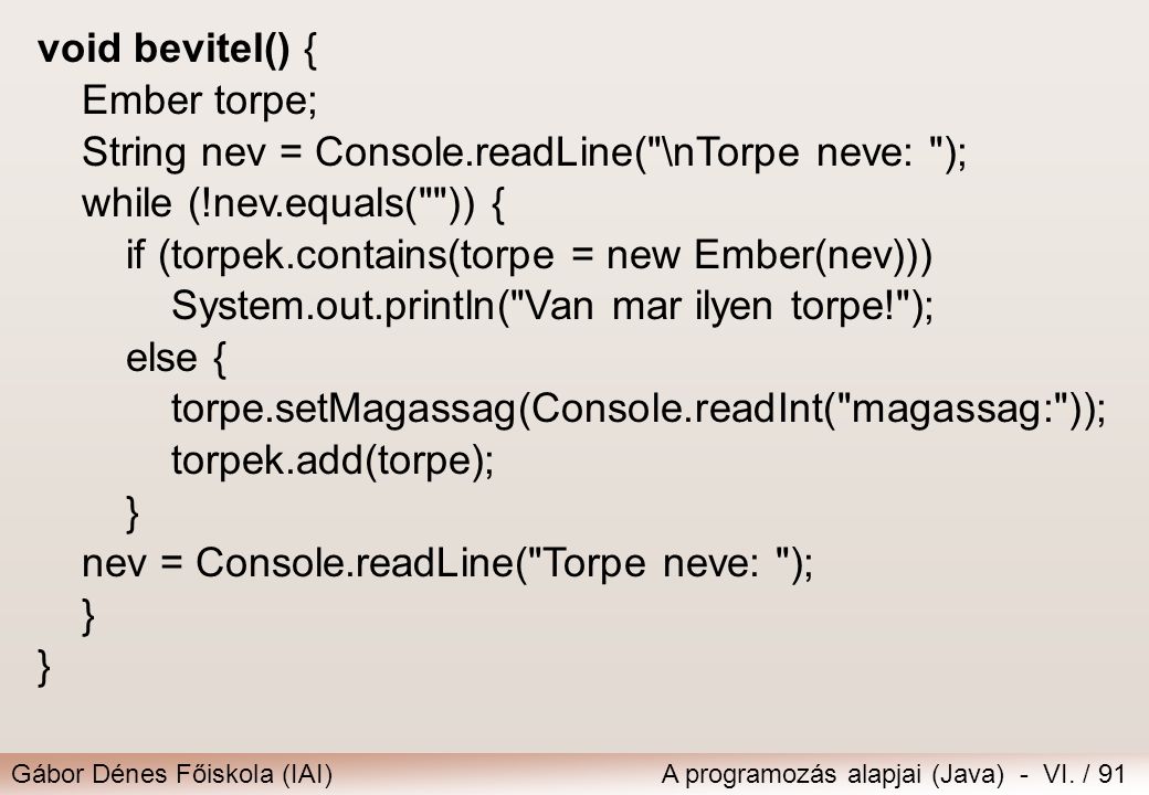 void bevitel() { Ember torpe; String nev = Console.readLine( \nTorpe neve: ); while (!nev.equals( )) {
