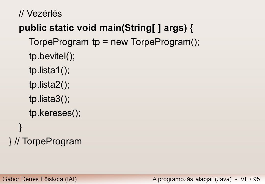 // Vezérlés public static void main(String[ ] args) { TorpeProgram tp = new TorpeProgram(); tp.bevitel();