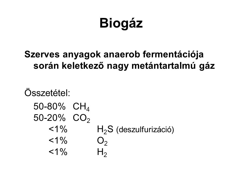 Biogáz Szerves anyagok anaerob fermentációja során keletkező nagy metántartalmú gáz. Összetétel: