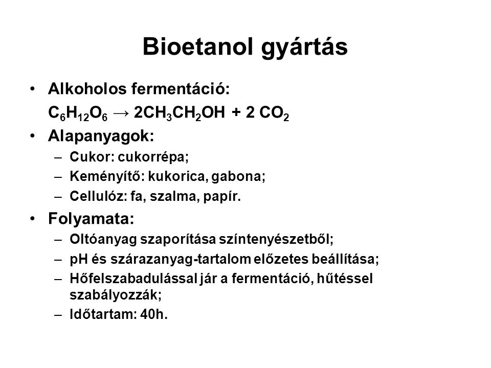 Bioetanol gyártás Alkoholos fermentáció: C6H12O6 → 2CH3CH2OH + 2 CO2