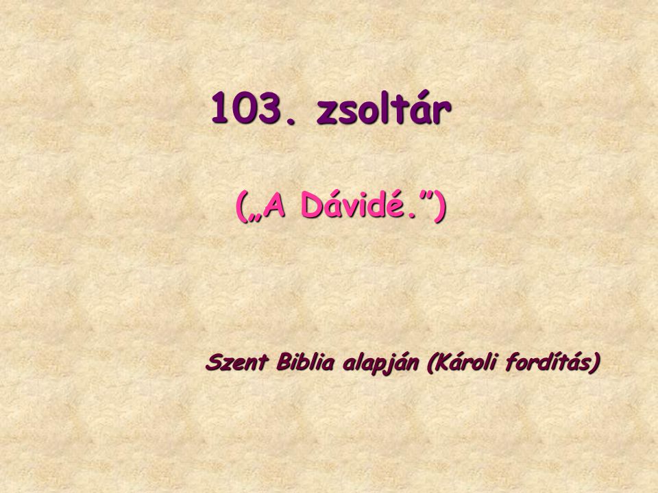 103. zsoltár („A Dávidé. ) Szent Biblia alapján (Károli fordítás)