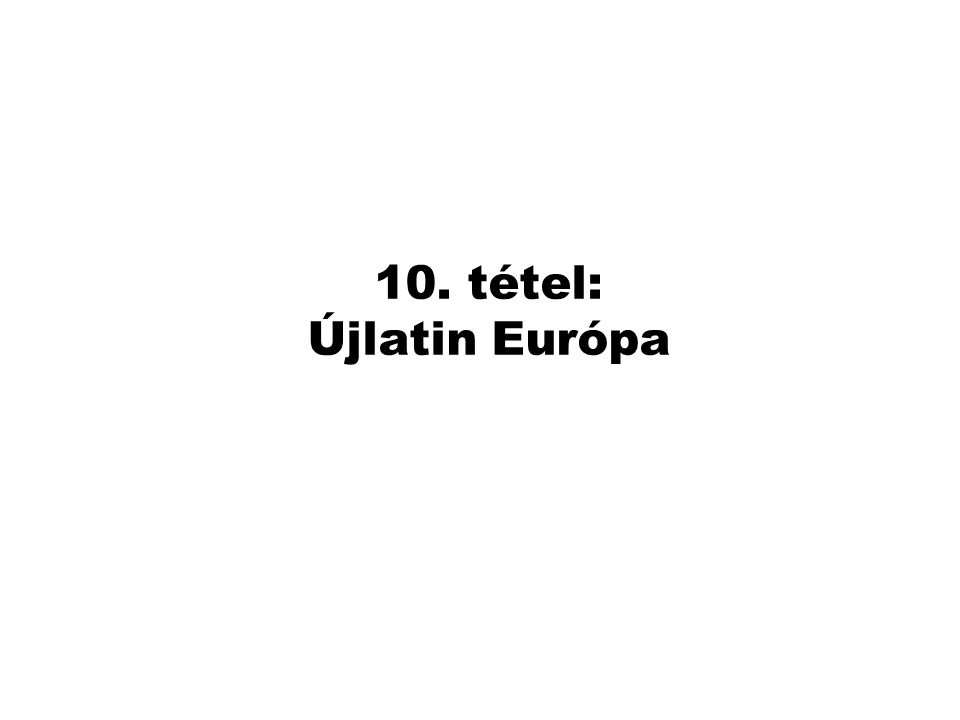 10. tétel: Újlatin Európa