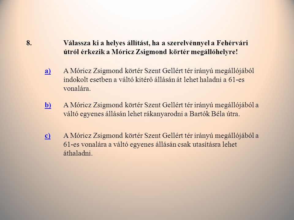 8. Válassza ki a helyes állítást, ha a szerelvénnyel a Fehérvári útról érkezik a Móricz Zsigmond körtér megállóhelyre!